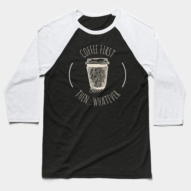 Coffee First Then Whatever Baseball T-Shirt by Uncle Chris Designs